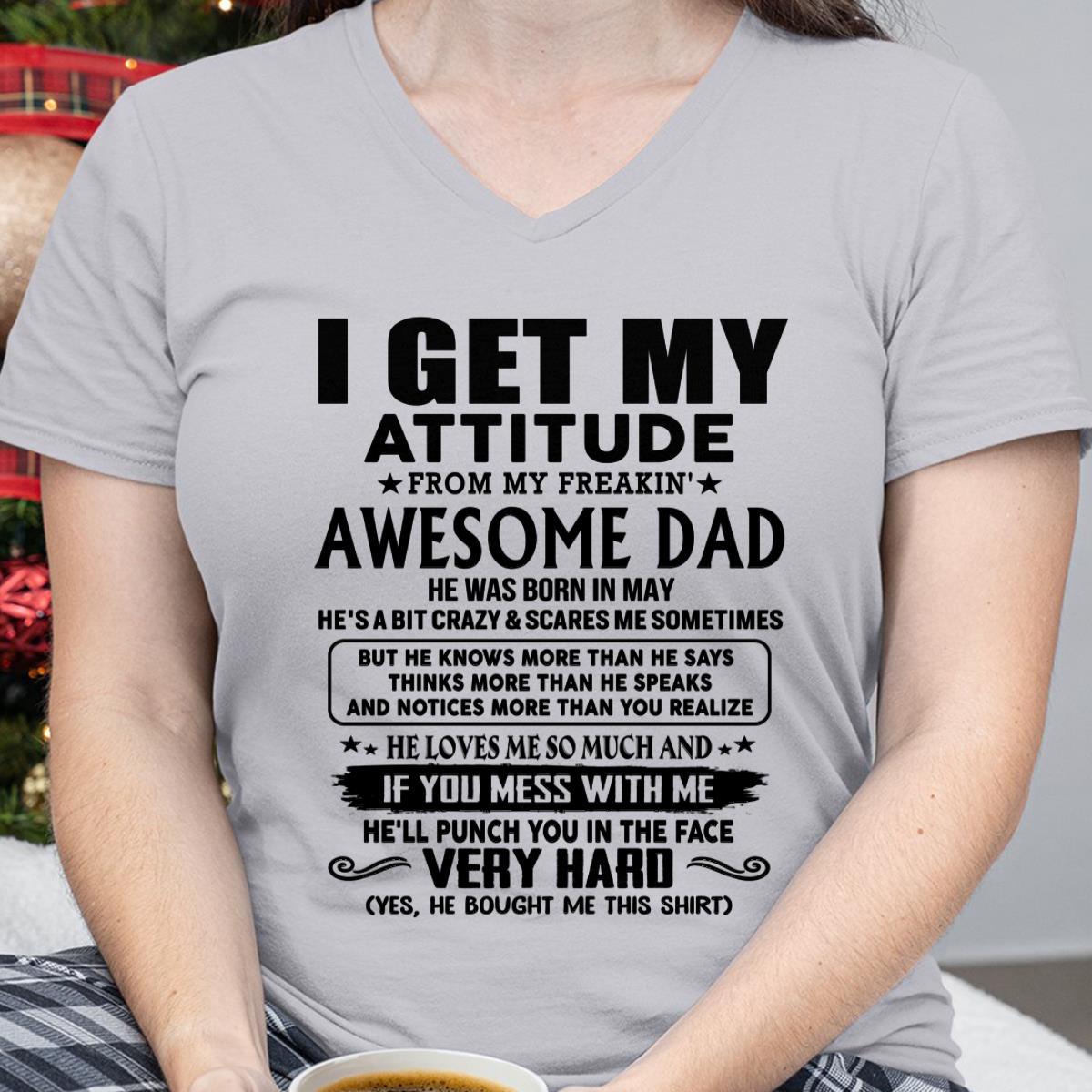 May - Thanks Dad - I GET MY ATTITUDE FROM MY FREAKIN' AWESOME DAD - Gift for Son and Daughter From Dad - KATE05 (SKU-TDD-CU-05) May