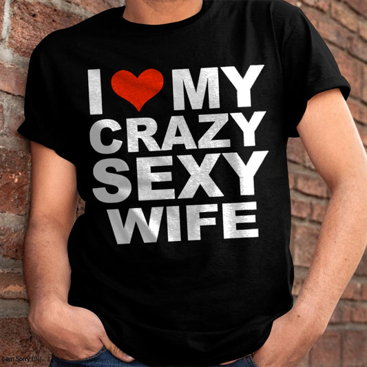 I LOVE MY CRAZY SEXY WIFE - PERFECT GIFT FOR YOUR HUSBAND - NIKI00 (SKU12-296)