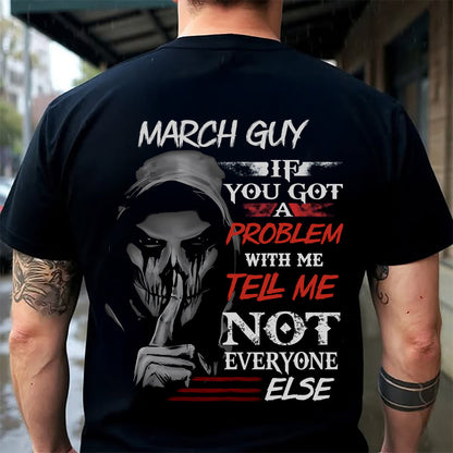 MARCH - IF YOU GOT A PROBLEM WITH ME - BIRTHDAY T-SHIRT FOR MEN - KATE03 (SKU12-251-03)