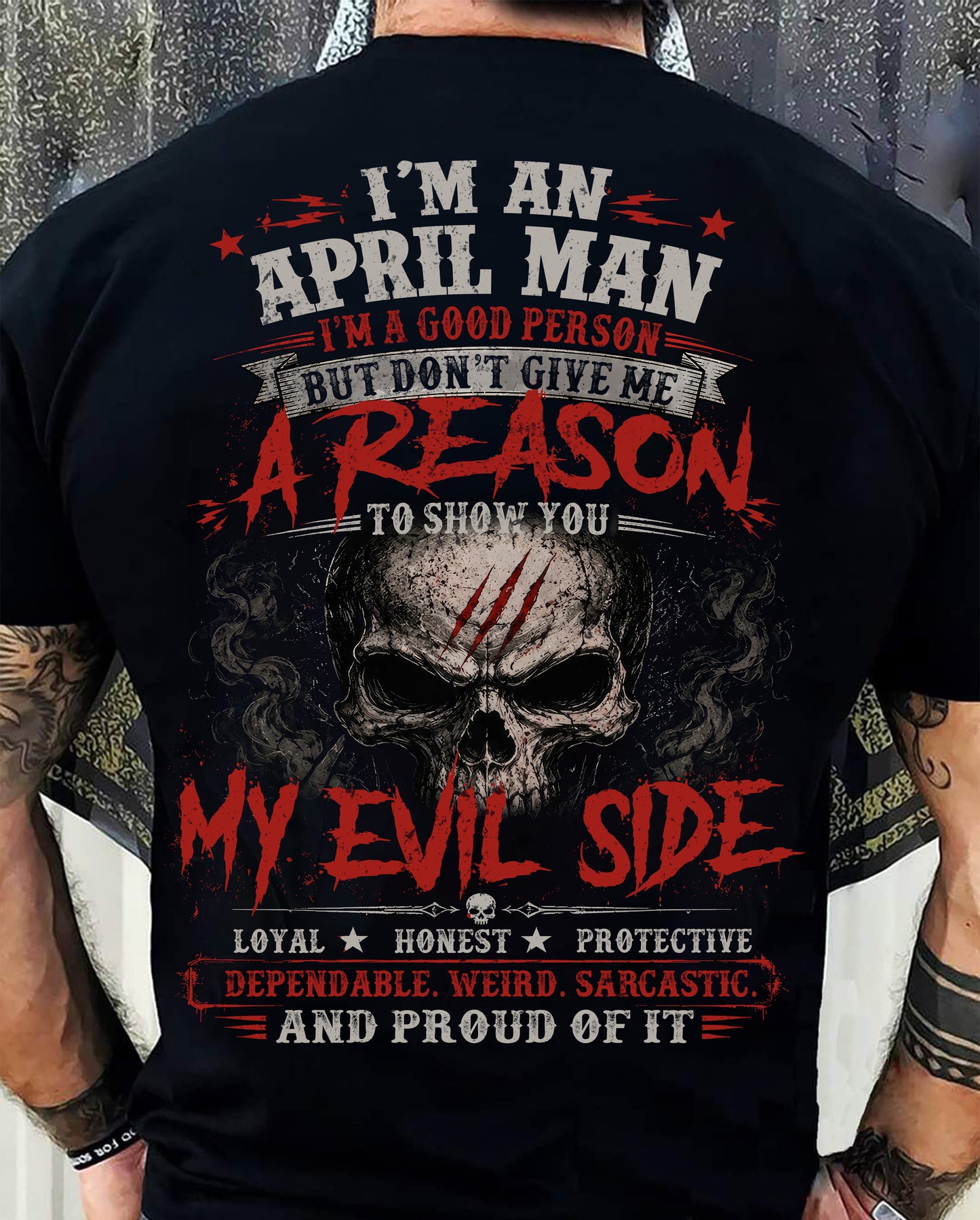 I’M AN APRIL MAN  I’M A GOOD PERSON BUT DON’T GIVE ME A REASON TO SHOW YOU -T SHIRT- GIFT FOR MEN -NIKI04 (SKU2605-274-04)