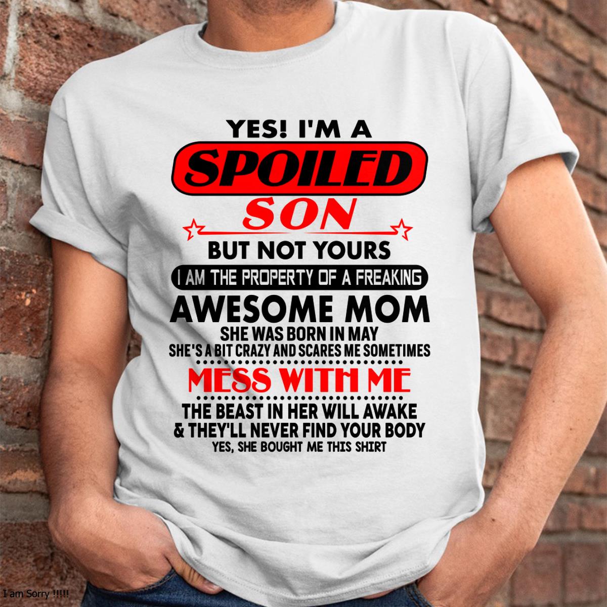 May - I am Spoiled Son - Gift For Son From Mom - NIKI05 - (SKU-T1206MS-05)