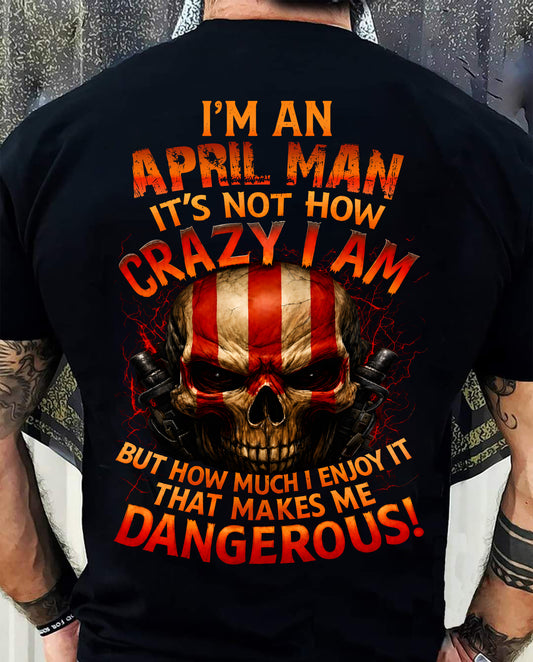 I’M AN APRIL MAN  IT’S NOT HOW CRAZY I AM -T SHIRT- GIFT FOR MEN -NIKI04 (SKU2605-254-04)