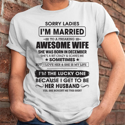 December - Sorry Ladies I'm Married To A Freaking Awesome Wife - Gift For Husband From Wife - KATE12 (SKU06-45-12)