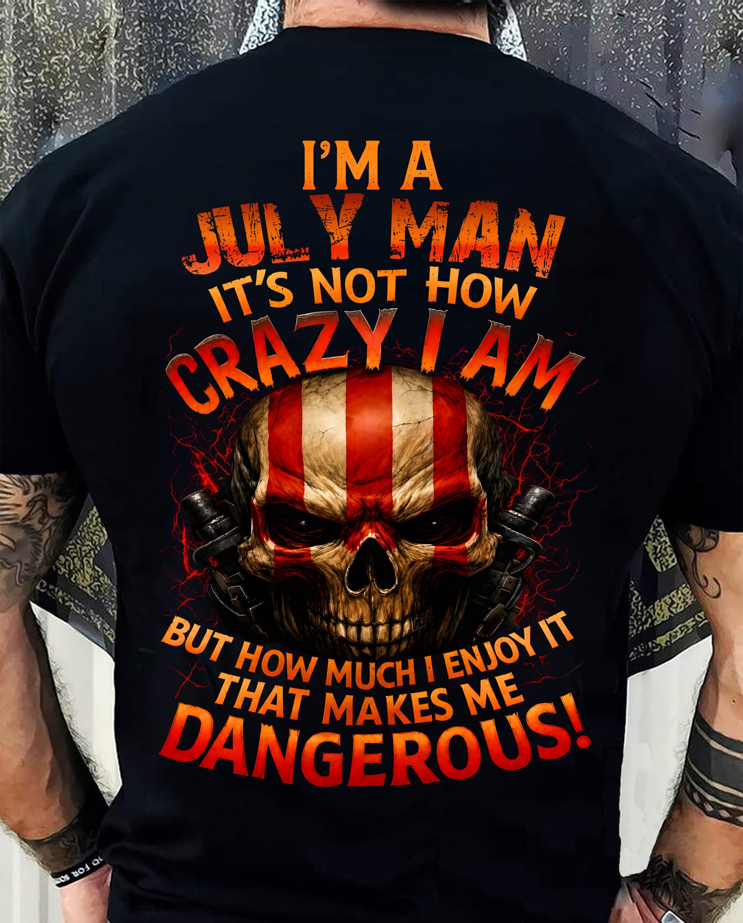 I’M A JULY MAN  IT’S NOT HOW CRAZY I AM -T SHIRT- GIFT FOR MEN -NIKI07 (SKU2605-254-07)