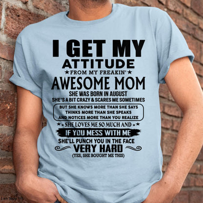 August - Thanks Mom - I GET MY ATTITUDE FROM MY FREAKIN' AWESOME MOM - Gift for Son and Daughter From Mom - KATE08 (SKU-TMD-CU-08)