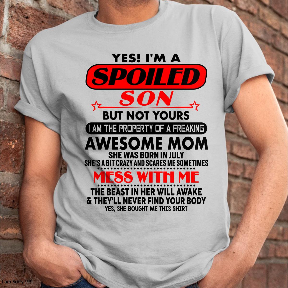 July - I am Spoiled Son - Gift For Son From Mom - NIKI07 - (SKU-T1206MS-07)