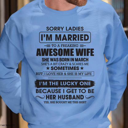 March - Sorry Ladies I'm Married To A Freaking Awesome Wife - Gift For Husband From Wife - KATE03 (SKU06-45-03)