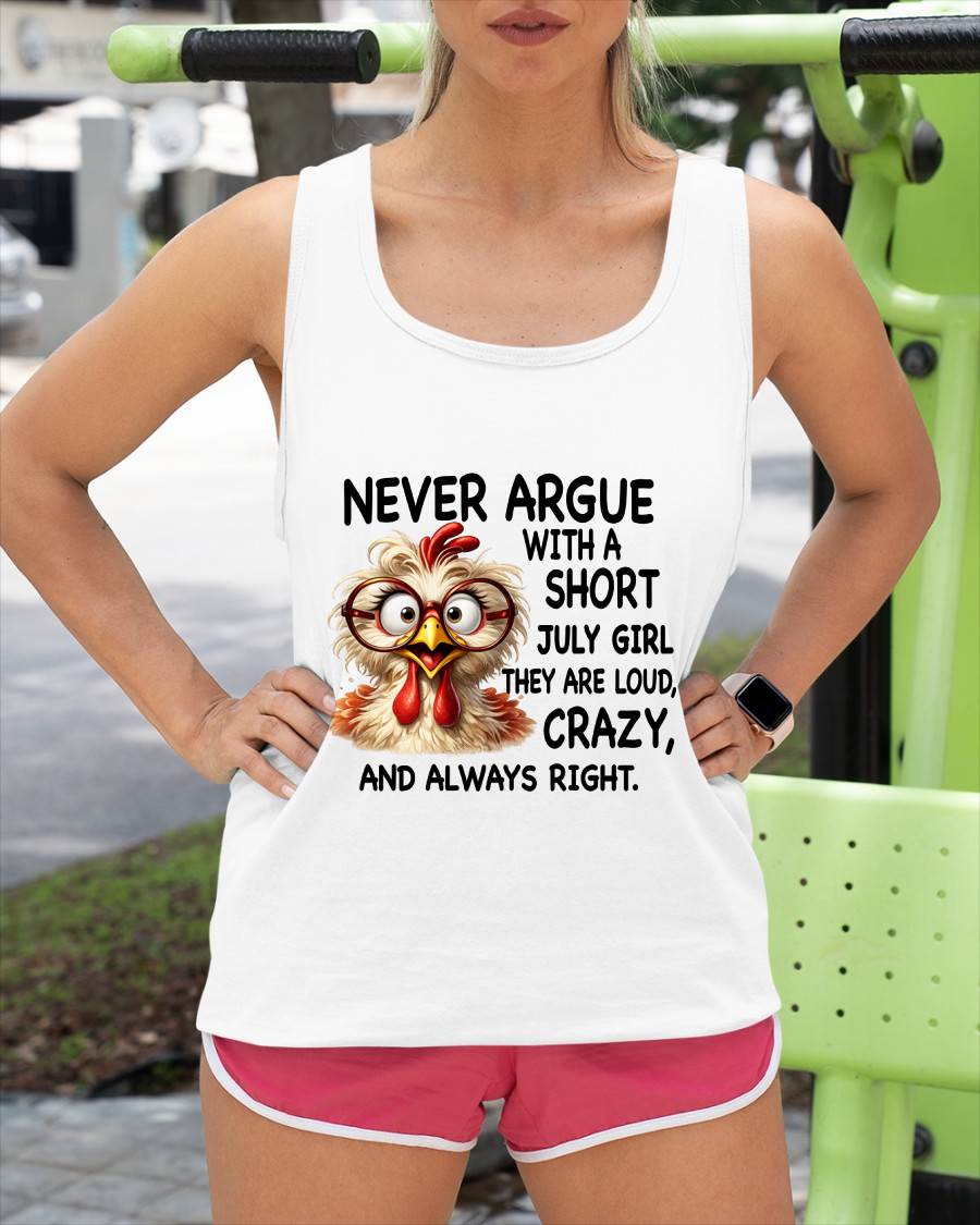 JULY GIRL - NEVER ARGUE WITH A SHORT JULY GIRL  THEY ARE LOUD, CRAZY, AND ALWAYS RIGHT. - GIFT FOR WOMEN - NIKI07 (SKU2605-164-07)