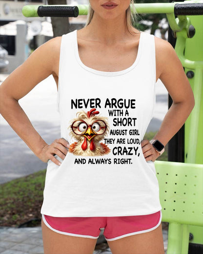 AUGUST GIRL - NEVER ARGUE WITH A SHORT JULY GIRL  THEY ARE LOUD, CRAZY, AND ALWAYS RIGHT. - GIFT FOR WOMEN - NIKI08 (SKU2605-164-08)