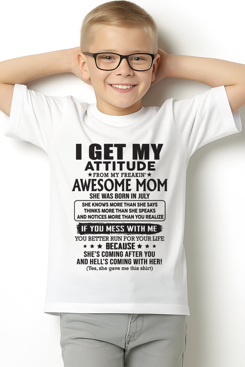 JULY - I GET MY ATTITUDE FROM AWESOME MOM - to my son from Mom - KATE07 (SKU08-17-07)