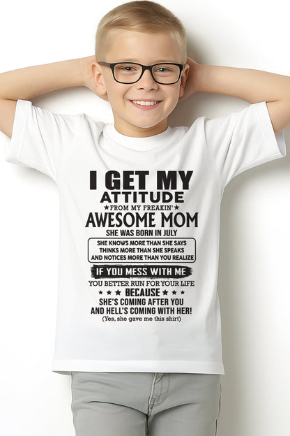 JULY - I GET MY ATTITUDE FROM AWESOME MOM - to my son from Mom - KATE07 (SKU08-17-07)