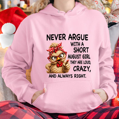 AUGUST GIRL - NEVER ARGUE WITH A SHORT JULY GIRL  THEY ARE LOUD, CRAZY, AND ALWAYS RIGHT. - GIFT FOR WOMEN - NIKI08 (SKU2607-222-08)