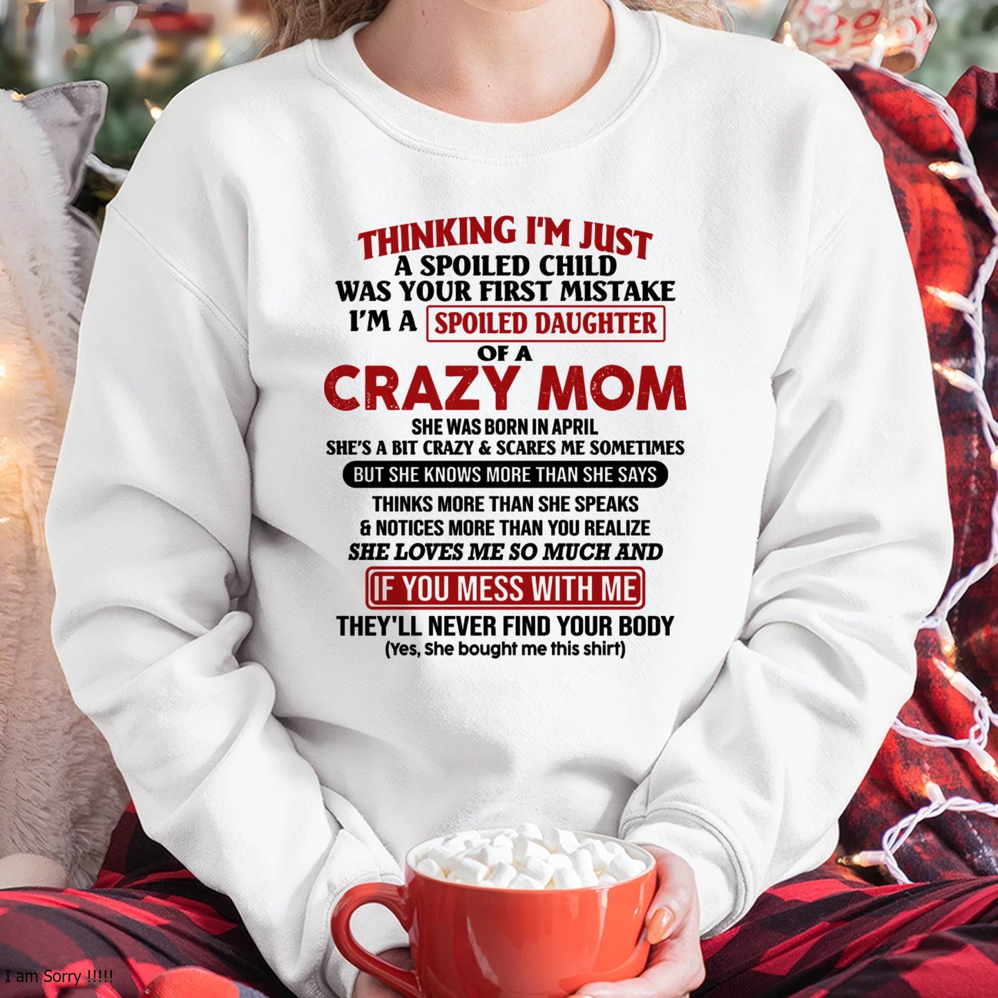 April Mom - I Am Spoiled Daughter Of A Crazy Mom - Gift for Daughter From Mom - KATE04 (SKU-TMD-SPOILED-04)