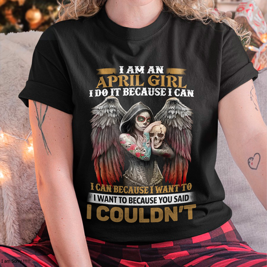 April Girl Shirt - I Am An April Girl I Do It Because I Can I Want To Because You Said I Couldn’t – Skull Angel Wings Gothic Style (SKU26T-01173-04)