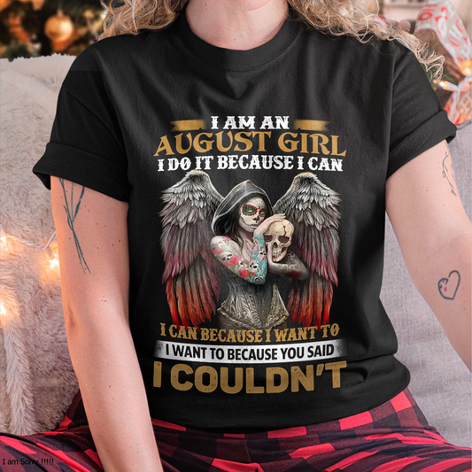 August Girl Shirt - I Am An August Girl I Do It Because I Can I Want To Because You Said I Couldn’t - Skull Angel Wings Gothic Style – (SKU26T-01173-08)