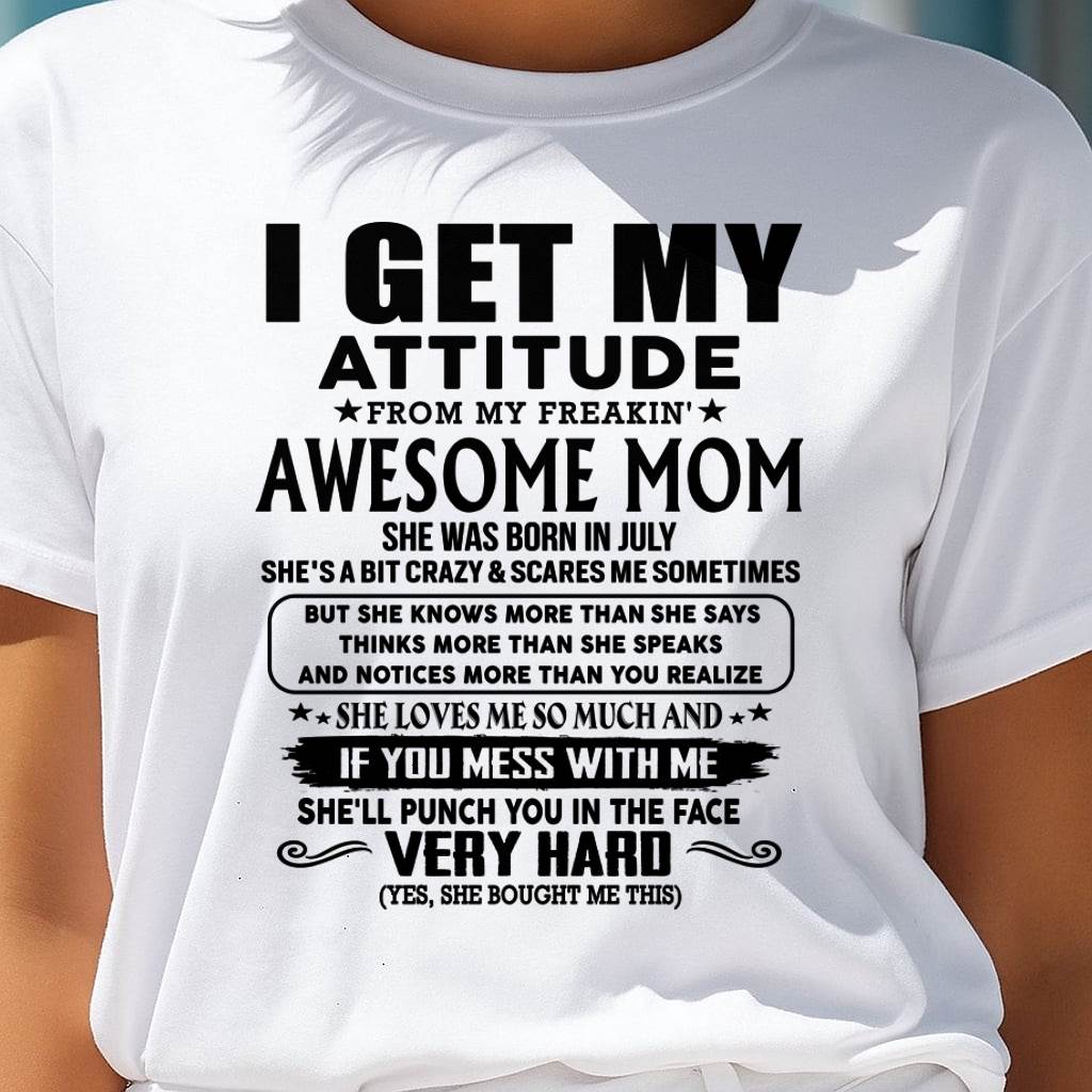 July Mom - I GET MY ATTITUDE FROM MY FREAKIN' AWESOME MOM - Gift for Son and Daughter From Mom - NIKI07 (SKU-TMD-CU-07)