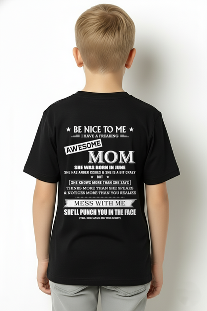 JUNE SHIRT – BE NICE TO ME, I HAVE A FREAKING AWESOME MOM – FUNNY SHIRT - FROM MOM TO SON – KATE06 (SKU26T-01208-06)