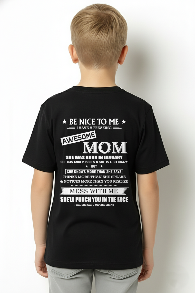 JANUARY SHIRT – BE NICE TO ME, I HAVE A FREAKING AWESOME MOM – FUNNY SHIRT - FROM MOM TO SON – KATE01 (SKU26T-01208-01)