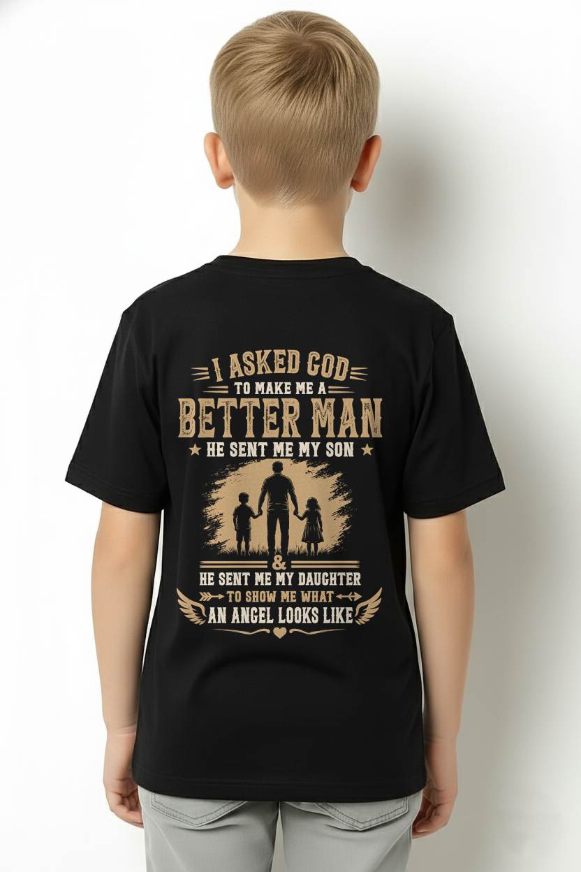 I ASKED GOD TO MAKE ME A BETTER MAN HE SENT ME MY SON & HE SENT ME MY DAUGHTER TO SHOW ME WHAT AN ANGEL LOOKS LIKE - T SHIRT- GIFT FROM DAD -NIKI (SKU2606-48)