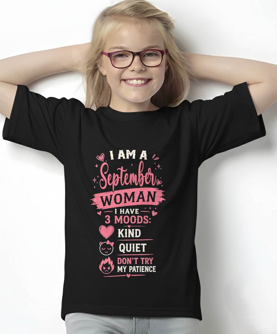 I AM A SEPTEMBER WOMAN  I HAVE  3 MOODS:  KIND  QUIET  DON'T TRY MY PATIENCE - T SHIRT- GIFT FOR WOMEN -NIKI09 (SKU2606-49-09)