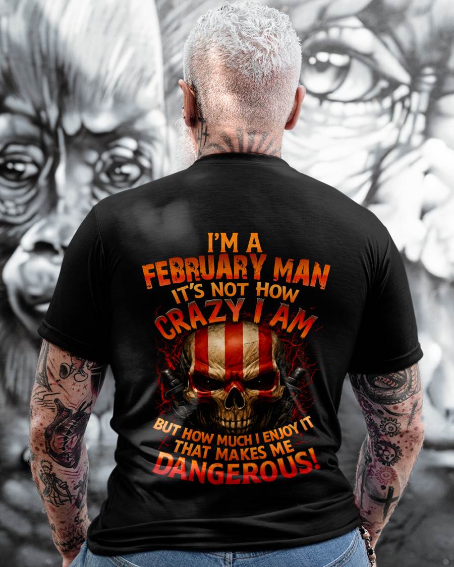 I’M A FEBRUARY MAN  IT’S NOT HOW CRAZY I AM -T SHIRT- GIFT FOR MEN -NIKI02 (SKU2605-254-02)