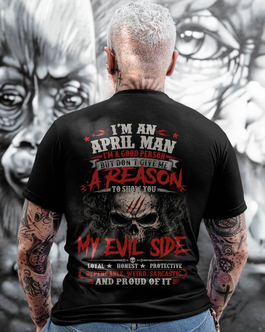 I’M AN APRIL MAN  I’M A GOOD PERSON BUT DON’T GIVE ME A REASON TO SHOW YOU -T SHIRT- GIFT FOR MEN -NIKI04 (SKU2605-274-04)