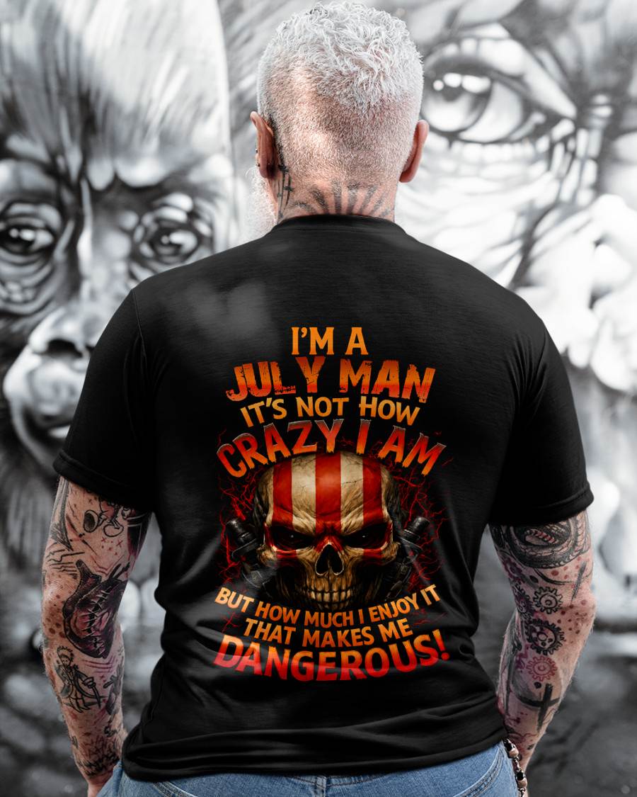 I’M A JULY MAN  IT’S NOT HOW CRAZY I AM -T SHIRT- GIFT FOR MEN -NIKI07 (SKU2605-254-07)