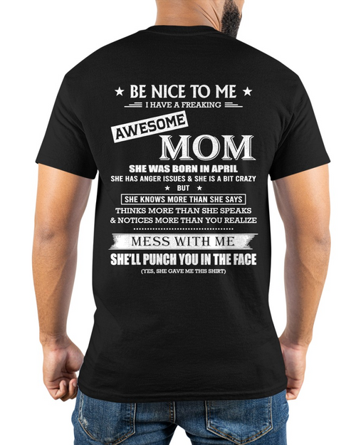 APRIL SHIRT – BE NICE TO ME, I HAVE A FREAKING AWESOME MOM – FUNNY SHIRT - FROM MOM TO SON – KATE04 (SKU26T-01208-04)
