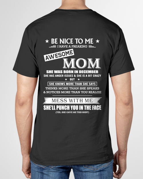 DECEMBER SHIRT – BE NICE TO ME, I HAVE A FREAKING AWESOME MOM – FUNNY SHIRT - FROM MOM TO SON – KATE12 (SKU26T-01208-12)
