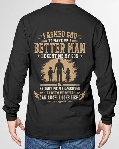 I ASKED GOD TO MAKE ME A BETTER MAN HE SENT ME MY SON & HE SENT ME MY DAUGHTER TO SHOW ME WHAT AN ANGEL LOOKS LIKE - T SHIRT- GIFT FROM DAD -NIKI (SKU2606-48)
