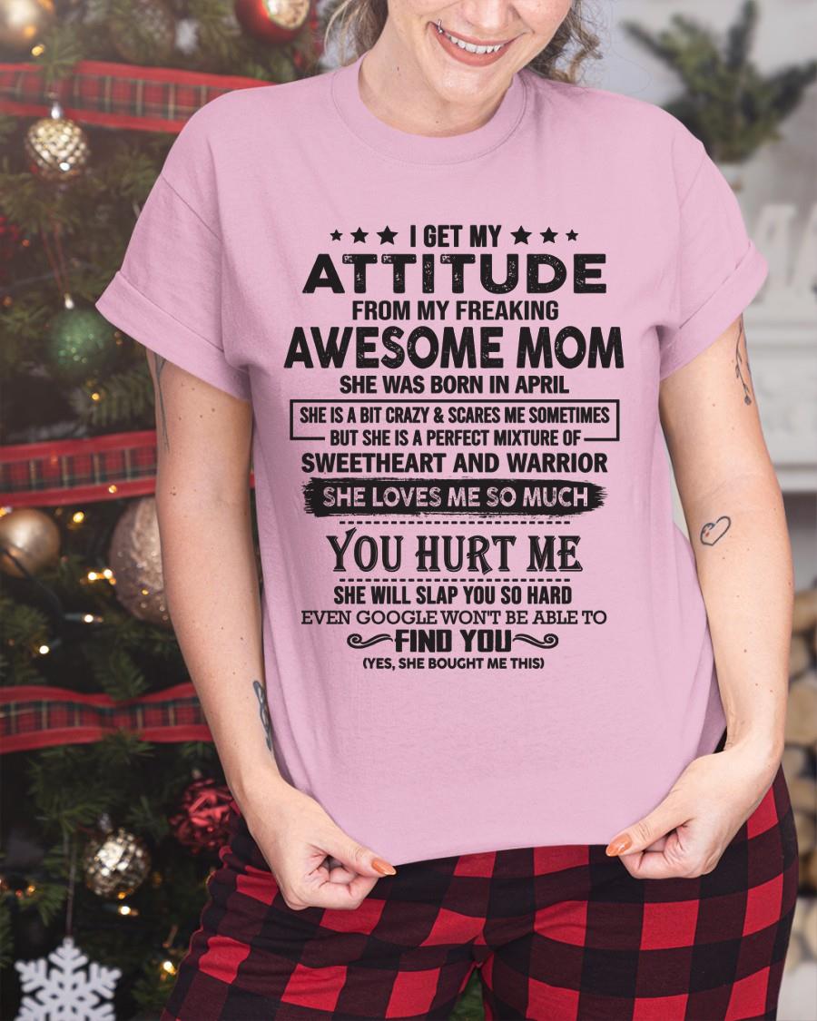 April - I Get My Attitude From My Freaking Awesome Mom - Perfect Gift For Son & Daughter From Mom - KATE04 (SKU05-99-04)