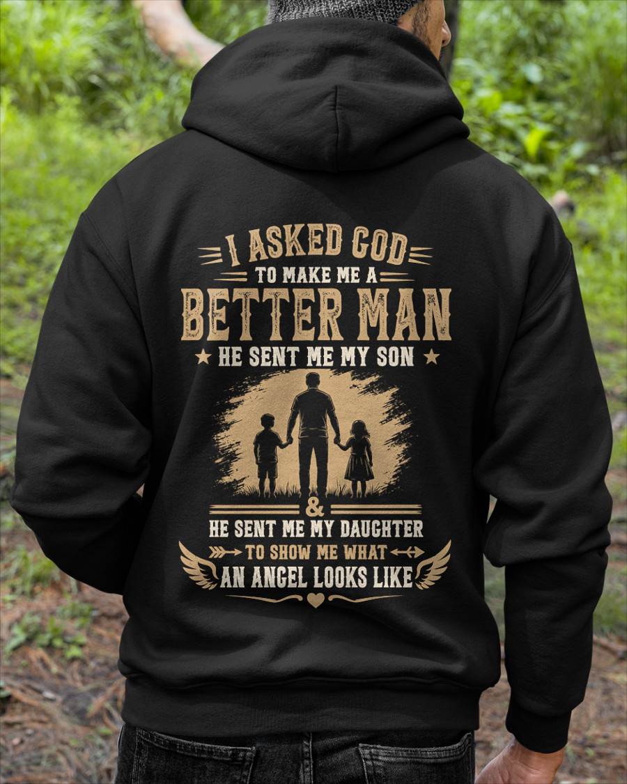 I ASKED GOD TO MAKE ME A BETTER MAN HE SENT ME MY SON & HE SENT ME MY DAUGHTER TO SHOW ME WHAT AN ANGEL LOOKS LIKE - T SHIRT- GIFT FROM DAD -NIKI (SKU2606-48)