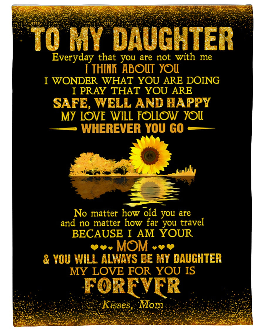 Special Gift For Your Daughter - Blanket "No matter how old you are and no matter how far you travel BECAUSE I AM YOUR MOM" - From Mom