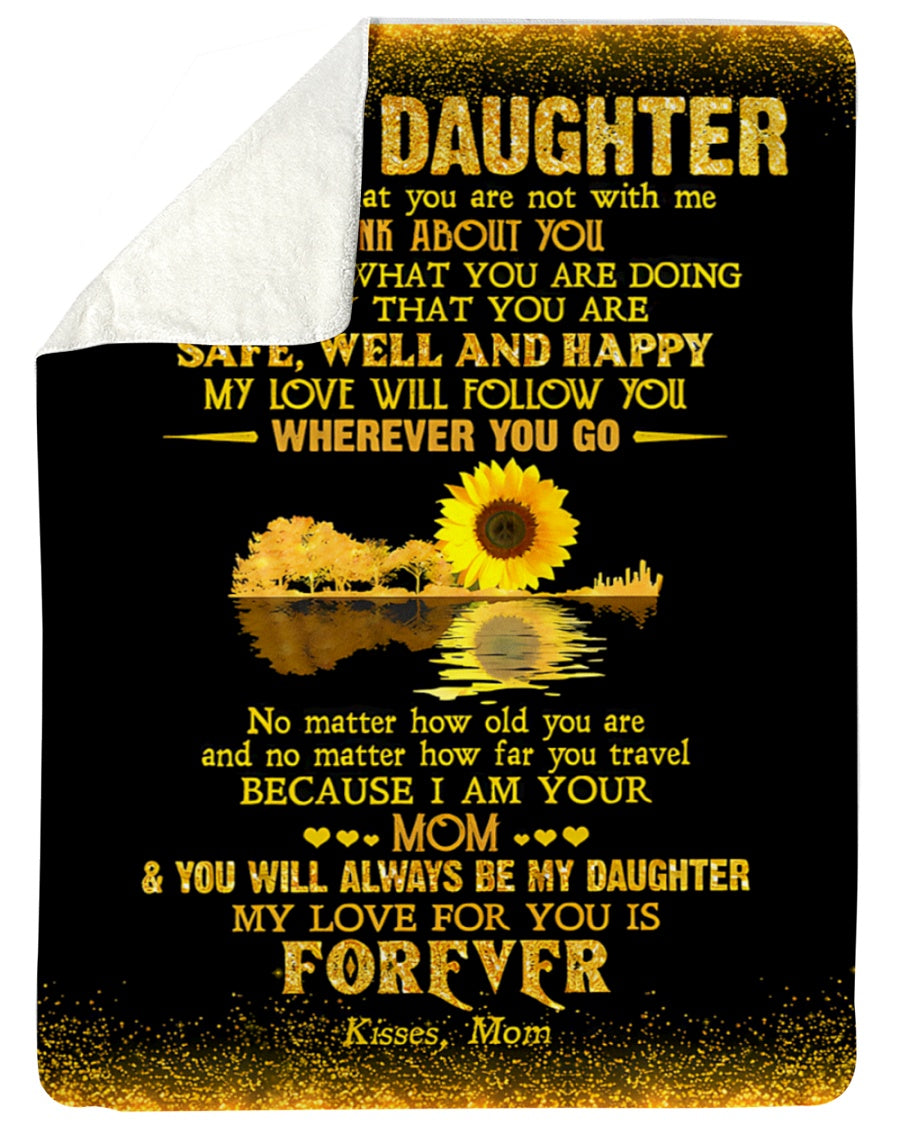 Special Gift For Your Daughter - Blanket "No matter how old you are and no matter how far you travel BECAUSE I AM YOUR MOM" - From Mom