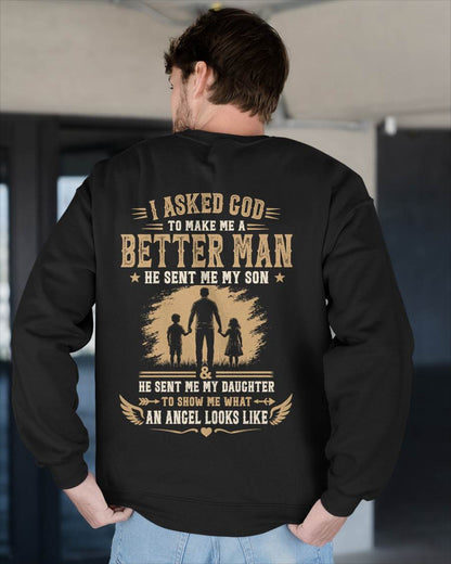 I ASKED GOD TO MAKE ME A BETTER MAN HE SENT ME MY SON & HE SENT ME MY DAUGHTER TO SHOW ME WHAT AN ANGEL LOOKS LIKE - T SHIRT- GIFT FROM DAD -NIKI (SKU2606-48)