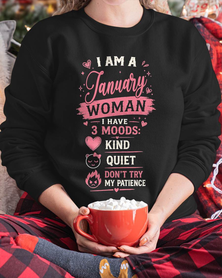 I AM A JANUARY  WOMAN  I HAVE  3 MOODS:  KIND  QUIET  DON'T TRY MY PATIENCE - T SHIRT- GIFT FOR WOMEN -NIKI01 (SKU2606-49-01)