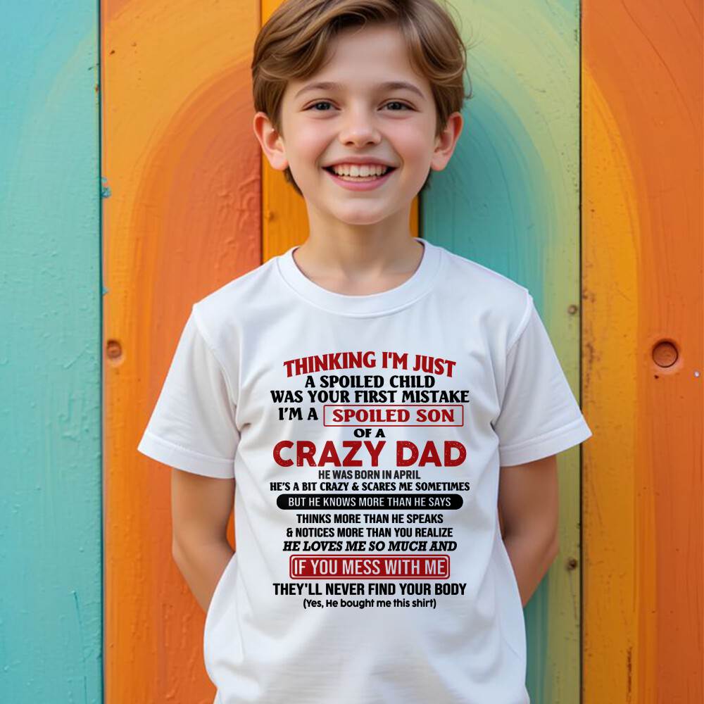 April - I Am Spoiled Son Of A Crazy Dad - Gift for Son From Dad - KATE04 (SKU-TDS-SPOILED-04)
