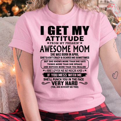 April Mom - I GET MY ATTITUDE FROM MY FREAKIN' AWESOME MOM - Gift for Son and Daughter From Mom - KATE04 (SKU-TMD-CU-04)