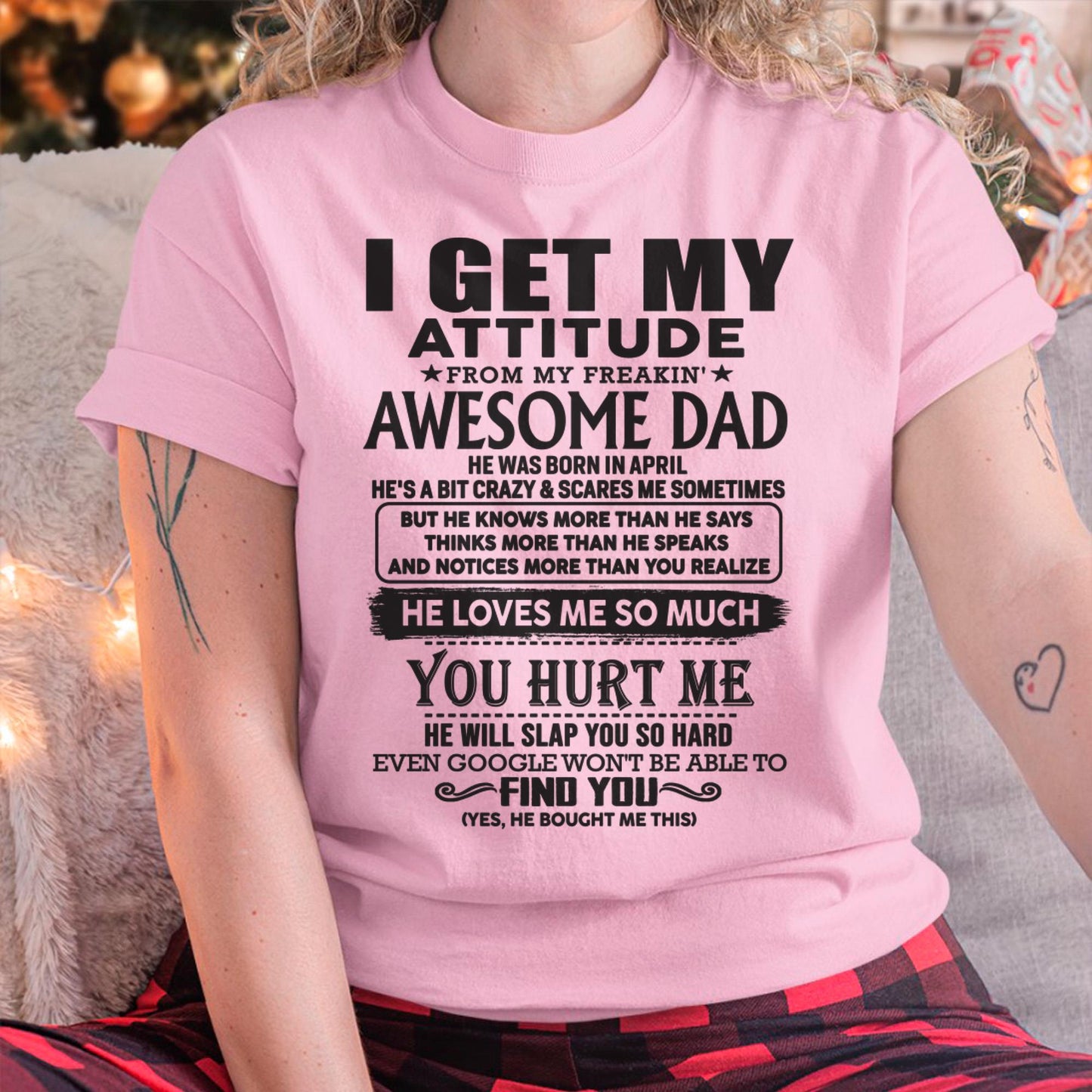 April - I GET MY ATTITUDE FROM MY FREAKIN' AWESOME DAD - Gift for Son and Daughter From Dad - KATE04 (SKU-TDD-04)